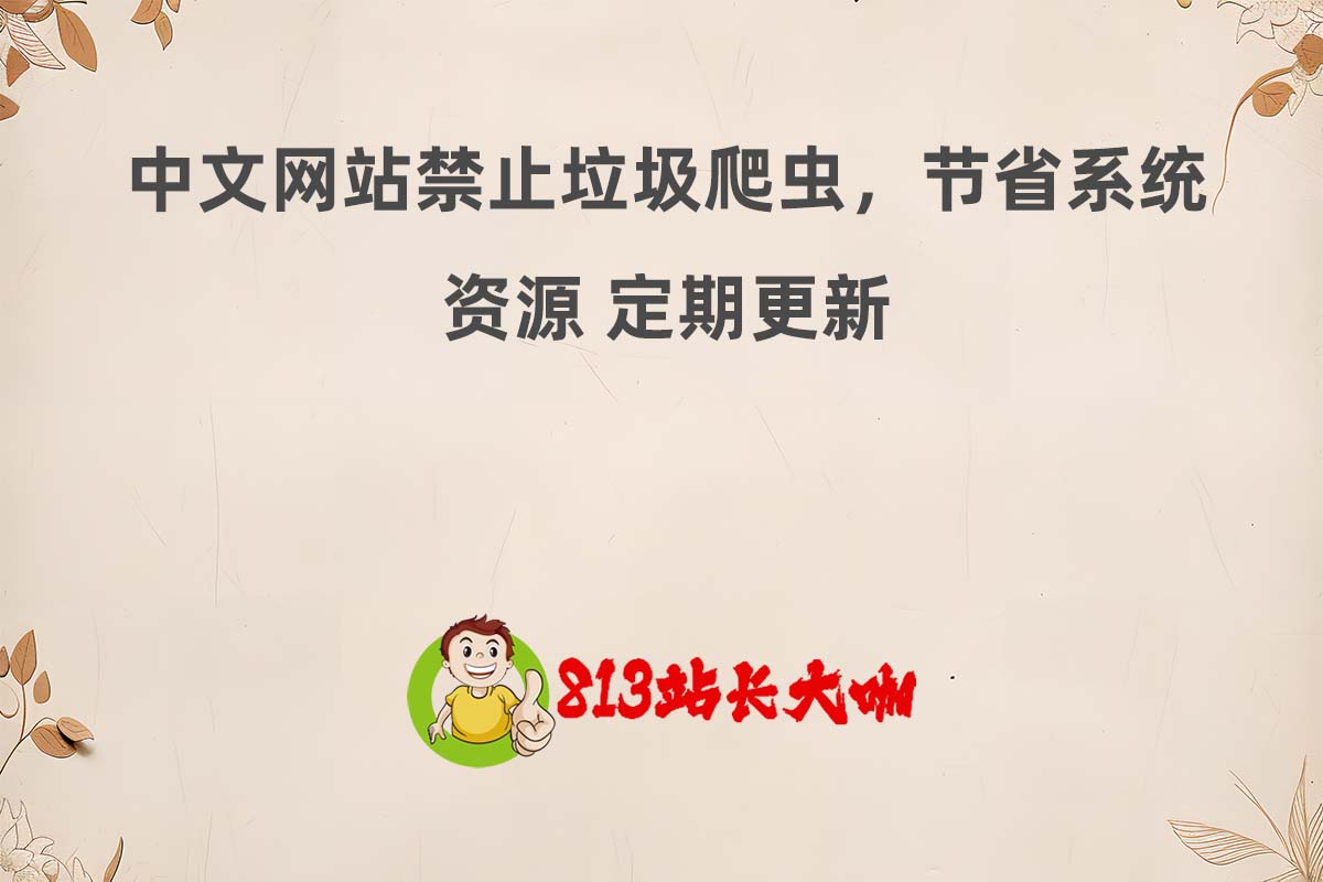 中文网站禁止垃圾爬虫，节省系统资源 定期更新